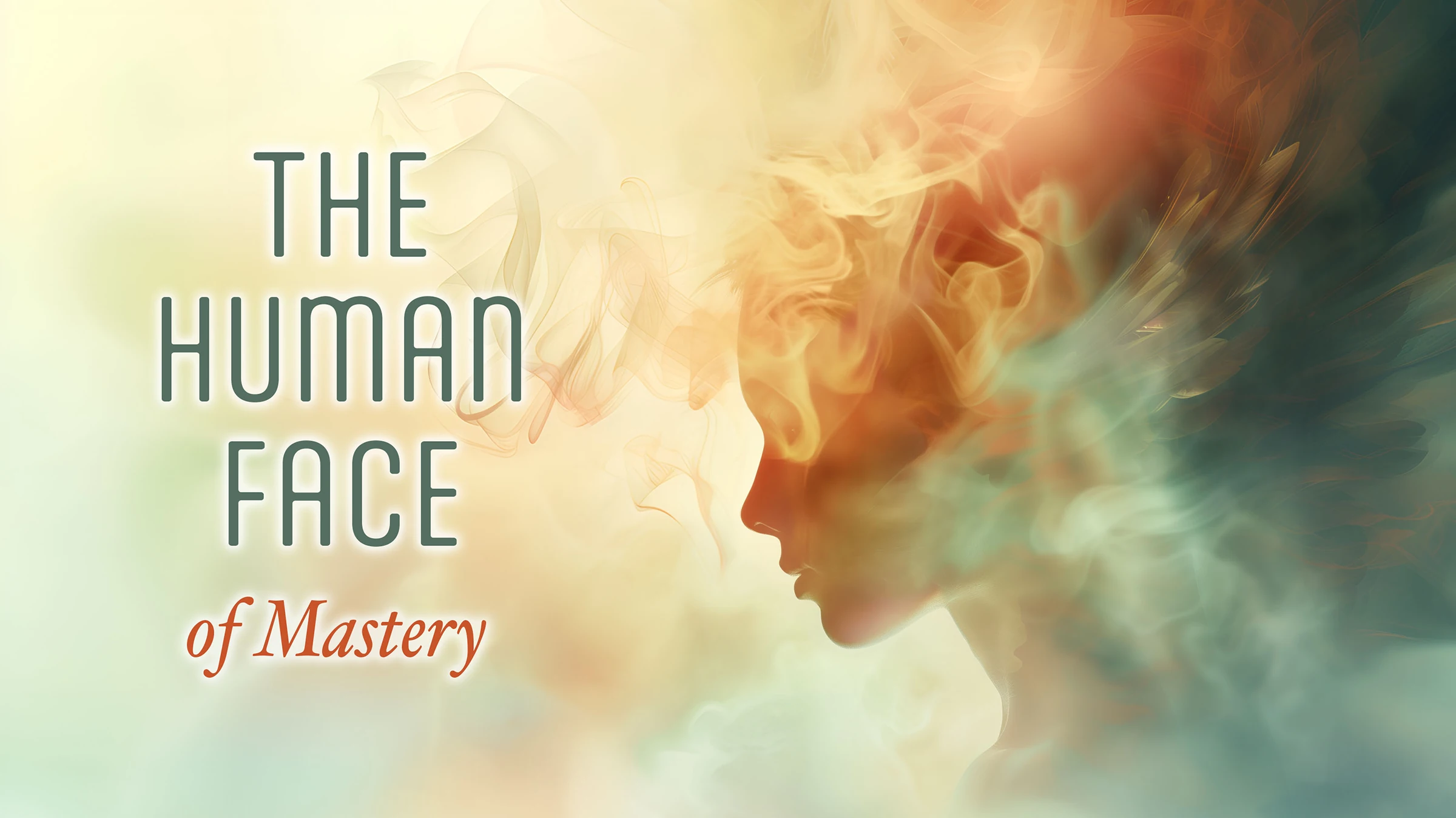 the human face of mastery – cover – a misty smokey background with a woman's face emerging in silhouette and feathers growing out of the mist behind her head and shoulders
